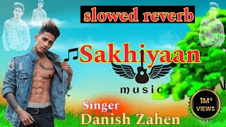 Sakhiyan   Slowed  reverb  । Lofi । Danish Zahen ।। Miss You Danish Zahen ।। Sakhiyan song [upl. by Lebanna]