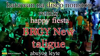 hatawan na disco nonstop remix happy fiesta brgy New taligue abuyog leyte [upl. by Eetnwahs638]