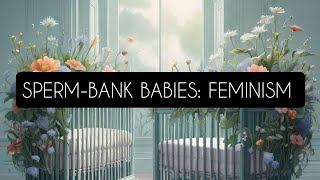 Spermbank Babies Feminism [upl. by Ettezzus]