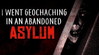 quotI Went Geocaching In An Abandoned Asylumquot Creepypasta [upl. by Reace]