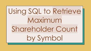 Using SQL to Retrieve Maximum Shareholder Count by Symbol [upl. by Eintirb]