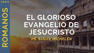 El glorioso evangelio de Jesucristo  Romanos 117  Ps Sugel Michelén [upl. by Paxton]