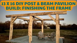 13 x 16 DIY Post amp Beam Pavilion Build Part 4 Completing the Frame [upl. by Ahsiatal]