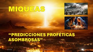 MIQUEAS Y SUS PREDICCIONES PROFÉTICAS ASOMBROSAS [upl. by Etiuqal]