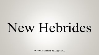 How To Say New Hebrides [upl. by Winfield355]