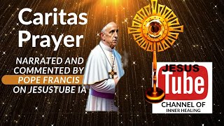 Caritas Prayer Narrated and Commented by Pope Francis on JesusTube IA [upl. by Cohberg]