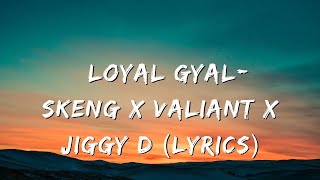 Loyal Gyal Skeng x Valiant x Jiggy D Lyrics [upl. by Nahtanod]