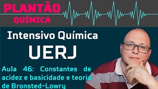 UERJ Química AULA 46 Equilíbrio iônico Constantes de acidez e basicidade e teoria de BronstedLowry [upl. by Sathrum502]