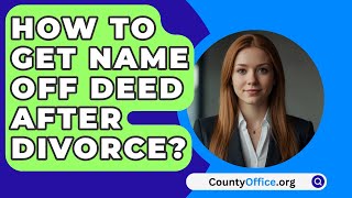 How To Get Name Off Deed After Divorce  CountyOfficeorg [upl. by Ahsenauj]