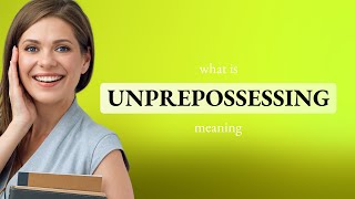 Unprepossessing • definition of UNPREPOSSESSING [upl. by Yetnom]