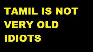 Tamil is not old If it is it means we lose Only Intelligent Tamils watch [upl. by Rocker]