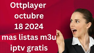 OTTPLAYER OCTUBRE 18 2024 MAS LISTAS M3U IPTV GRATIS [upl. by Patrick]