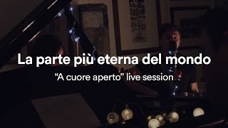 Andrea Cerrato  LA PARTE PIÙ ETERNA DEL MONDO quotA cuore apertoquot live session [upl. by Viradis964]