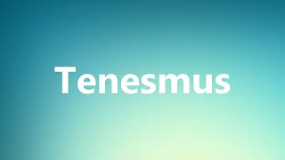 Tenesmus  Medical Meaning and Pronunciation [upl. by Menendez]