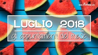 Gli eventi di Luglio 2018 da non perdere in Italia e non solo [upl. by Melita797]