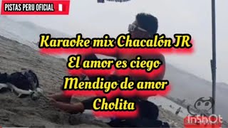 karaoke mix chacalon JR  mix el amor es ciego  mendigo de amor  cholita  PISTAS PERU OFICIAL ðŸ‡µðŸ‡ª [upl. by Darrelle]