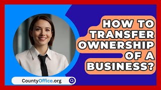 How To Transfer Ownership Of A Business  CountyOfficeorg [upl. by Marlee]