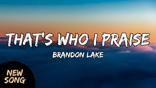 Brandon Lake  Thats Who I Praise LYRICS ThatsWhoIPraise BrandonLake ChristianMusic [upl. by Euqenimod655]