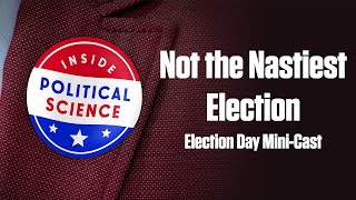 Not the Nastiest Election  Inside Political Science Election Day MiniCast 161 [upl. by Nivlag399]