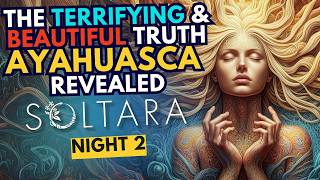 The Terrifying and Beautiful Truth Ayahuasca Revealed Night 2 at Soltara [upl. by Donavon]