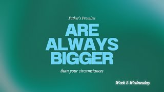 Fathers Promises are Bigger Than Your Circumstances Week 5 Wednesday [upl. by Alecia964]