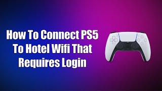 How To Connect PS5 To Hotel WiFi That Requires Login [upl. by Eri]