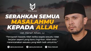 Serahkan Semua Masalahmu Kepada Allah  Ust Hanan Attaki Lc [upl. by Evan887]