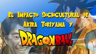 El Impacto Sociocultural de Akira Toriyama y quotDragon Ballquot [upl. by Ilysa]