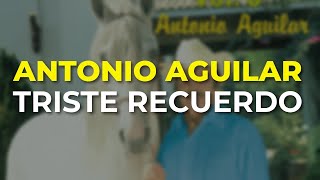 Antonio Aguilar  Triste Recuerdo Audio Oficial [upl. by Irisa]