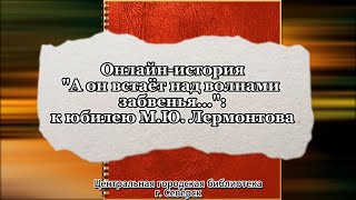 Онлайнистория «А он встаёт над волнами забвенья…» к юбилею М Ю Лермонтова 6 [upl. by Drahcir]