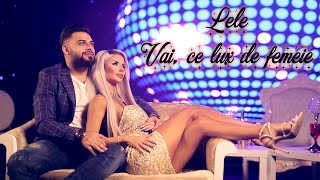 Lele  Vai ce lux de femeie  Official Video [upl. by Nire]