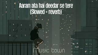 Aaram ata hai deedar se tere  slowed  reverb  musix town [upl. by Anytsirk965]