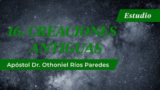 Las Creaciones Antiguas Apóstol Dr Othoniel Ríos Paredes [upl. by Dott]