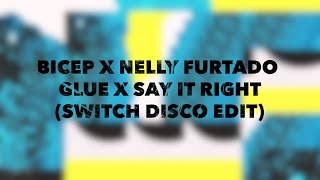 BICEP X NELLY FURTADO  GLUE X SAY IT RIGHT SWITCH DISCO EDIT [upl. by Duck]