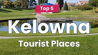 Top 5 Places to Visit in Kelowna British Columbia  Canada  English [upl. by Tamsky648]