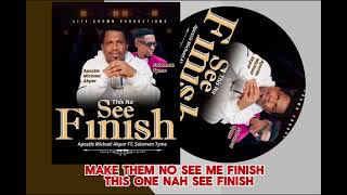 This Nah See Finish Lyrics Video Apostle Michael Akpor ft SolomonTyme [upl. by Ledba]