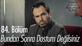 Bundan sonra dostum değilsiniz  Eşkıya Dünyaya Hükümdar Olmaz 84 Bölüm [upl. by Mingche]