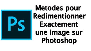 Photoshop  Méthodes pour redimensionner exactement une image [upl. by Milt]