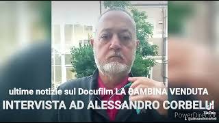 Ultime notizie sul Docufilm LA BAMBINA VENDUTA  Intervista alessandrocorbelli [upl. by Anselme946]