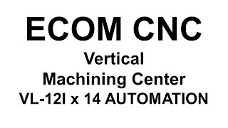 Vertical Machining Center II VL12i  14 Automation II ECOM CNC [upl. by Rosen]