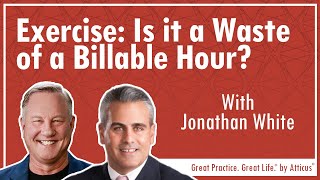 Ep85 Exercise Is it a Waste of a Billable Hour with Jonathan White [upl. by Jan]