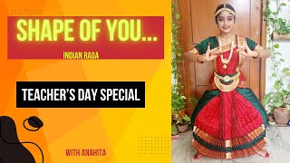 Shape of you ft Swalla Classical Dance  Teachers Day  Indian Raga  Anahita Dance World  Tia [upl. by Karissa]