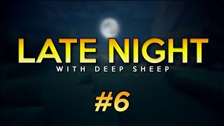 Late Night with Deep Sheep 6 [upl. by Aeriell]