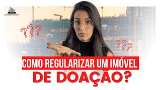 COMO REGULARIZAR UM IMÓVEL DE DOAÇÃO [upl. by Arekahs]