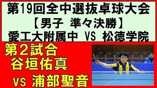 【卓球】全中選抜卓球大会 2018 準々決勝 谷垣佑真愛工大附属中 VS 浦部聖音松徳学院② [upl. by Cindra]