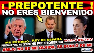 Gobierno español ¡Molesto AMLO y Claudia no invitaron al Rey No es bienvenido nos exhibió no olv [upl. by Stephenie967]