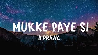 B Praak  Mukke Paye Si LYRICS [upl. by Ria]