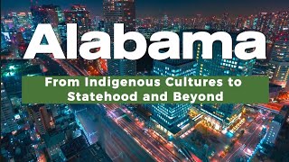 Alabama From Indigenous Cultures to Statehood and Beyond [upl. by Ahsinrat]