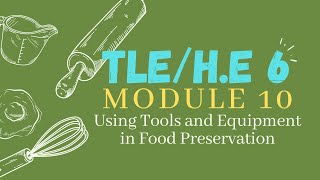 TLEHE6 MODULE10 Using Tools and Equipment in Food Preservation [upl. by Eybbob898]