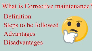 Corrective maintenance definition steps to be followed advantages and disadvantages Corrective [upl. by Popper806]